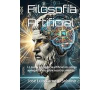Filosofía Artificial: Lo que la inteligencia artificial nos obliga a preguntarnos sobre nosotros mismos