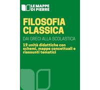 FILOSOFIA CLASSICA: Dai greci al medioevo in 19 unità didattiche con schemi, mappe concettuali e riassunti tematici