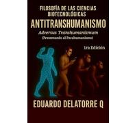 FILOSOFÍA DE LAS CIENCIAS BIOTECNOLÓGICAS-ANTI TRANSHUMANISMO: Adversus Transhumanismum (Presentando al Parahumanismo)