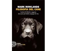 Filosofia del cane. Lezioni di felicità e saggezza dai nostri più fedeli c...