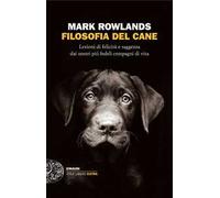 Filosofia del cane. Lezioni di felicità e saggezza dai nostri più fedeli compagni di vita