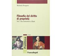 Filosofia del diritto di proprietà. Vol. 1: Da Aristotele a Kant.