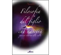 Filosofia del figlio che nascerà. Pensieri intorno alla vita