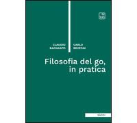Filosofia del go, in pratica - Bagnasco Claudio, Bevegni Carlo
