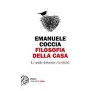 Filosofia della casa. Lo spazio domestico e la felicità - Coccia Emanuele