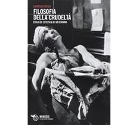 Filosofia della crudeltà. Etica ed estetica di un enigma