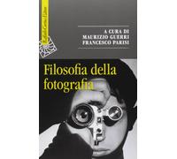 Filosofia della fotografia - Guerri M. (cur.); Parisi F. (cur.)