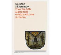 FILOSOFIA DELLA MASSONERIA E DELLA TRADIZIONE INIZIATICA - DI BERNARDO GIULIANO