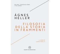 FILOSOFIA DELLA STORIA IN FRAMMENTI (UNA) - Heller Ágnes - 2022 - Castelvecchi