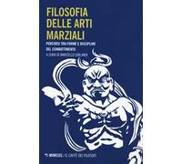 Filosofia delle arti marziali. Percorsi tra forme e discipline del combattimento