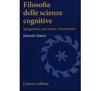Filosofia delle scienze cognitive. Spiegazione, previsione, simulazione - ...
