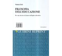 Filosofia Dell'Educazione. Per Una Ricerca Di Senso Nell'Agire Educativo