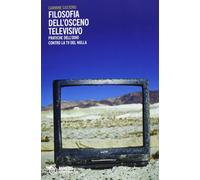 Filosofia dell'osceno televisivo. Pratiche dell'odio contro la TV del nulla