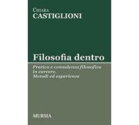 Filosofia dentro. Pratica e consulenza filosofica in carcere. Metodi ed esperienze