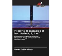 Filosofia di passaggio al bac. Serie A, B, C e D: Diciassette test completamente elaborati51 argomenti di saggi completamente scritti e commenti di testo