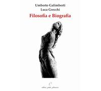 Filosofia e biografia - Galimberti Umberto, Grecchi Luca