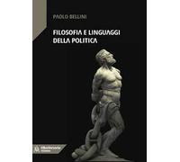 Filosofia e linguaggi della politica - Bellini Paolo