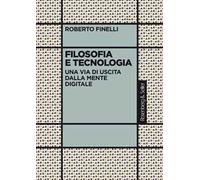 Filosofia e tecnologia. Una via di uscita dalla mente digitale