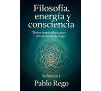 Filosofía, energía y consciencia: Textos inspiradores para mis alumnos de Yoga - Volumen 1