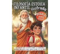 Filosofía Estoica Infantil Ilustrada: Un cuento que enseña sobre la sabiduría estoica aplicada para niños entre 6 a 10 años, Gestión emocional infantil
