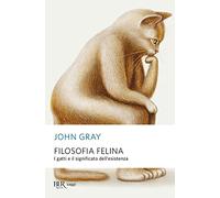 Filosofia felina. I gatti e il significato dell'esistenza