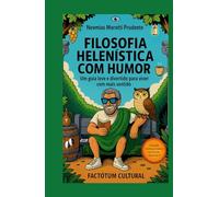 Filosofia Helenística com Humor: Um Guia Leve e Divertido Para Viver Com Mais Sentido