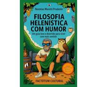 Filosofia Helenística com Humor: Um Guia Leve e Divertido Para Viver Com Mais Sentido