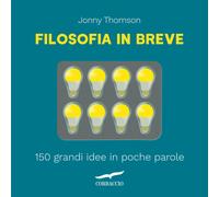 Filosofia in breve. 150 grandi idee in poche parole - Thomson Jonny