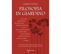 Filosofia in giardino. Le idee di 11 grandi autrici e autori elaborate tra parchi, giardini e piante