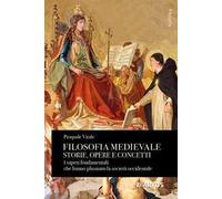 Filosofia medievale. Storie, opere e concetti. I saperi fondamentali che hanno plasmato la società occidentale