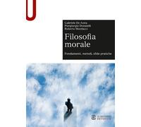 Filosofia morale. Fondamenti, metodi, sfide pratiche - De Anna Gabriele, D...