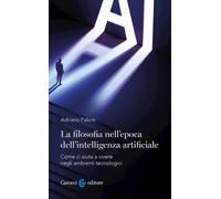 La filosofia nell'epoca dell'intelligenza artificiale. Come ci aiuta a vivere in ambienti tecnologici