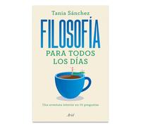 Filosofía para todos los días / Philosophy for Everyday Life: Una Aventura Interior En 70 Preguntas