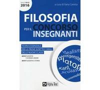 Filosofia per il concorso insegnanti 2016. Teoria essenziale per le prove scritte e orali delle nuove classi. Classi di concorso: A018, A019