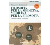 Filosofia per la medicina, medicina per la filosofia. Oriente e Occidente ...