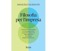 Filosofia per l'impresa. Consapevolezza, lungimiranza, governabilità, progresso, futuro, prestrategia