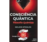 Filosofia Quântica: Fundamentos Filosóficos da Consciência e os Limites do Conhecimento
