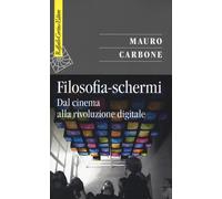 Filosofia-schermi. Dal cinema alla rivoluzione digitale - Carbone Mauro