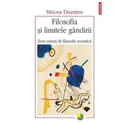 Filosofia Si Limitele Gandirii. Zece Eseuri De Filosofie Teoretica
