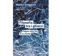 Filosofia tra i ghiacci. Viaggio nella fine di un mondo