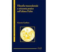 Filosofia trascendentale e orizzonte pratico nell'ultimo Fichte