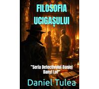 FILOSOFIA UCIGAȘULUI: ”Seria Detectivului Daniel Danyl Lot”