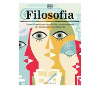 Filosofia. Un'enciclopedia per ragazzi che cercano risposte alle