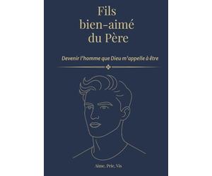 Fils bien-aimé du Père: Devenir l'homme que Dieu m'appelle à être