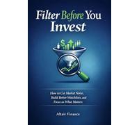 Filter Before You Invest: How to Cut Market Noise, Build Better Watchlists, and Focus on What Matters