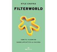 Filterworld. Come gli algoritmi hanno appiattito la cultura - Chayka Kyle