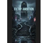 Filthy Ambition: The Crooked Path To Power