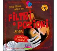 Filtri e pozioni... all'opera. Ediz. illustrata - Bersanelli Cristina, Cli...