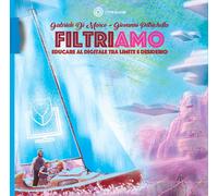 Filtriamo. Educare al digitale tra limite e desiderio - Di Marco Gabriele,...