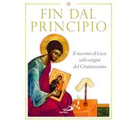 Fin Dal Principio. Il Racconto Di Luca Sulle Origini Del Cristianesimo